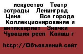 1.1) искусство : Театр эстрады ( Ленинград ) › Цена ­ 349 - Все города Коллекционирование и антиквариат » Значки   . Чувашия респ.,Канаш г.